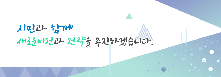 시민과 함께 새로운 비전과 전략을 추진하겠습니다.