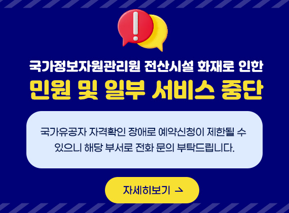 국가정보자원관리원 전산시설 화재로 인한 민원 및 일부 서비스 중단
국가유공자 자격확인 장애로 예약신청이 제한될 수 있으니 해당 부서로 전화 문의 부탁드립니다.