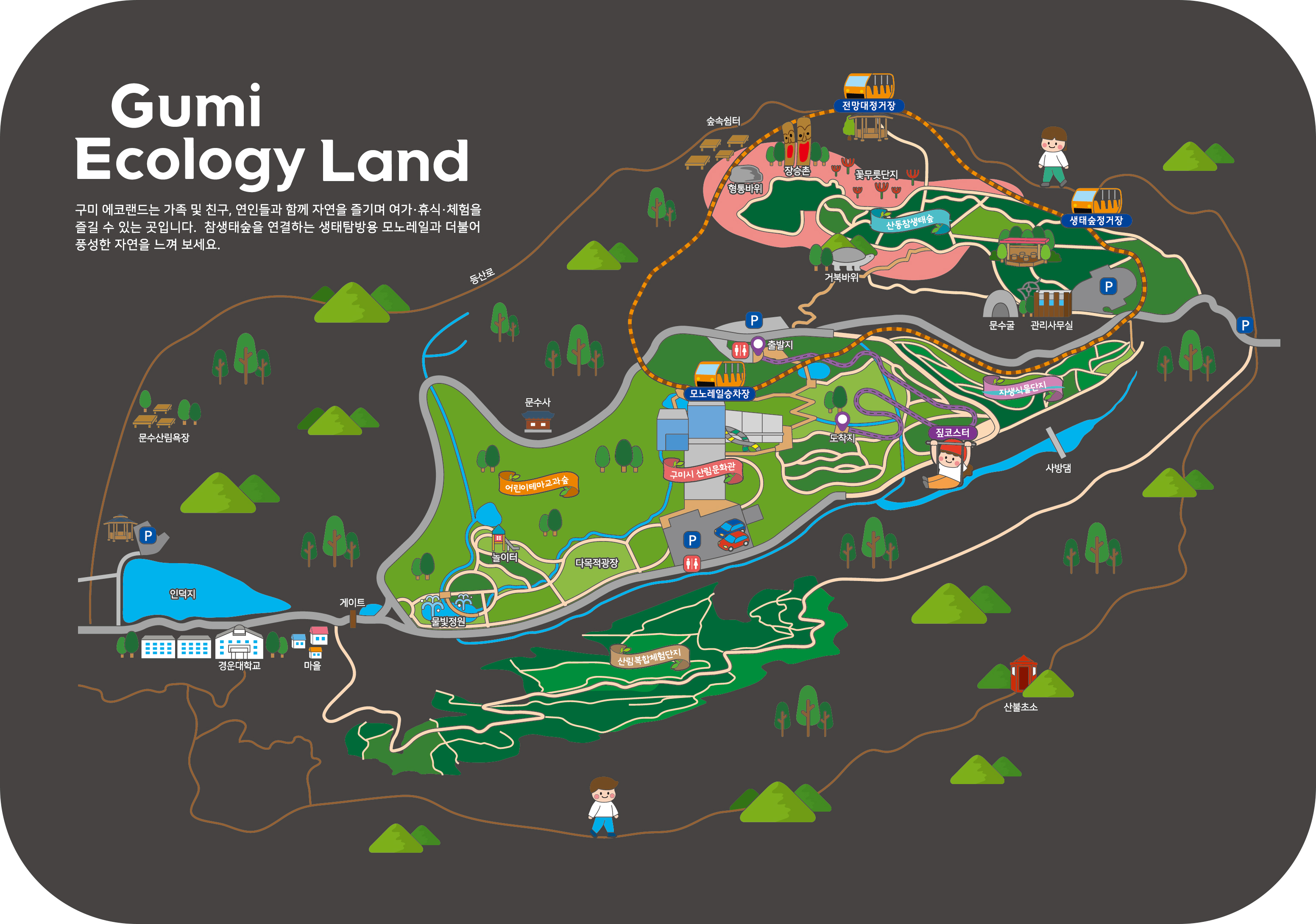 구미에코랜드 종합안내도입니다. Gumi Eco Land 구미에코랜드는 가족 및 친구, 연인들과 함께 자연을 즐기며 여가·휴식·체험을 즐길 수 있는 곳입니다.
참생태숲을 연결하는 모노레일을 타며 더욱더 풍성한 자연을 느낄 수 있습니다.